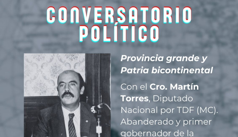 Se realizará el Conversatorio Político “Provincia grande y Patria bicontinental” con Martín Torres