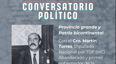 Se realizará el Conversatorio Político “Provincia grande y Patria bicontinental” con Martín Torres